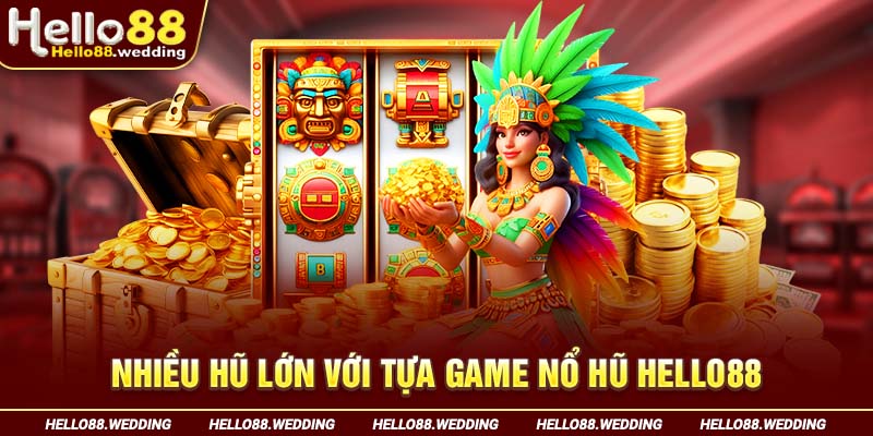 Nhiều hũ lớn với tựa game nổ hũ tại Hello88