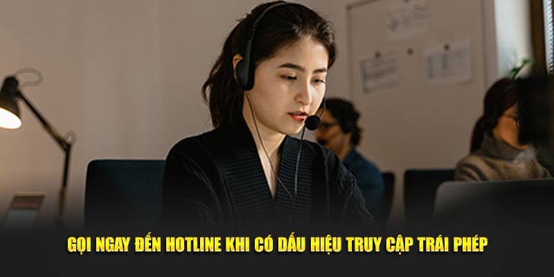 Gọi ngay đến hotline khi có dấu hiệu truy cập trái phép